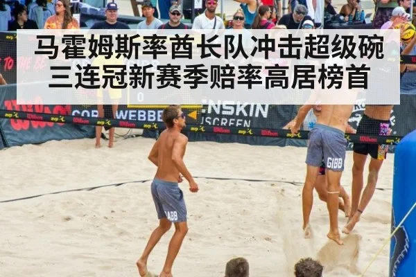 马霍姆斯率酋长队冲击超级碗三连冠新赛季赔率高居榜首