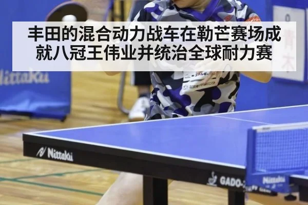 丰田的混合动力战车在勒芒赛场成就八冠王伟业并统治全球耐力赛