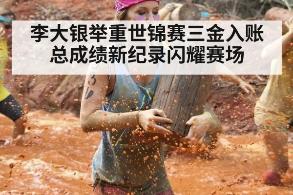 李大银举重世锦赛三金入账总成绩新纪录闪耀赛场